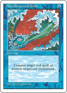 Blue Elemental Blast
 Choose one —
• Counter target red spell.
• Destroy target red permanent.